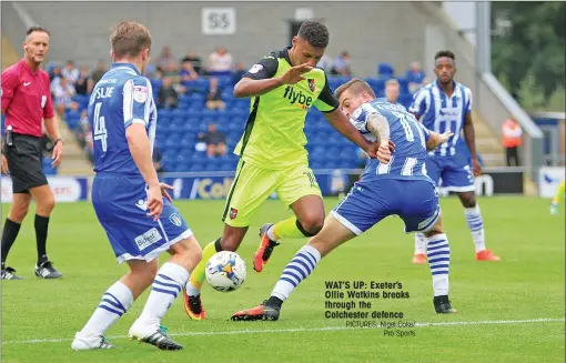  ?? PICTURES: Nigel Coke/ Pro Sports ?? WAT’S UP: Exeter’s Ollie Watkins breaks through the Colchester defence