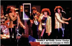  ?? Sister Sledge ?? FAMILY AFFAIR:
on stage in Chicago in 1980