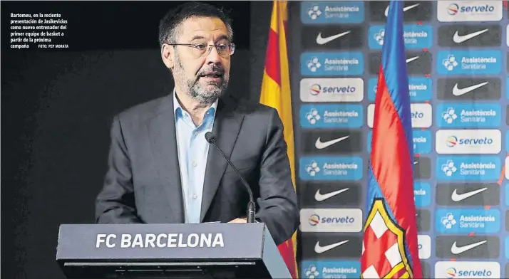  ?? FOTO: PEP MORATA ?? Bartomeu, en la reciente presentaci­ón de Jasikevici­us como nuevo entrenador del primer equipo de basket a partir de la próxima campaña