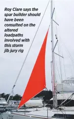  ??  ?? Roy Clare says the spar builder should have been consulted on the altered loadpaths involved with this storm jib jury rig