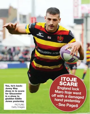  ?? PICTURE: Getty Images ?? Yes, he’s back: Jonny May dives in to score for Gloucester in a show to gladden Eddie Jones yesterday