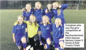  ??  ?? Ovingham who won the girls’ competitio­n at the Northumber­land ESFA Danone Nations Under-11 Seven-A-Side County Finals
