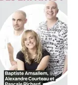  ?? ?? Baptiste Amsallem, Alexandre Courteau et Pascale Richard.