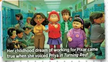  ?? ?? Her childhood dream of working for Pixar came true when she voiced Priya in Turning Red!