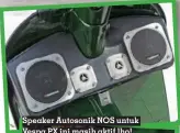  ?? ?? Speaker Autosonik NOS untuk Vespa PX ini masih aktif lho!