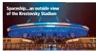  ??  ?? Spaceship…an outside view of the Krestovsky Stadium