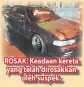  ??  ?? ROSAK: Keadaan kereta yang telah dirosakkan oleh suspek.