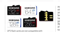  ??  ?? UFS flash cards are not compatible with microSD but offer faster speeds.