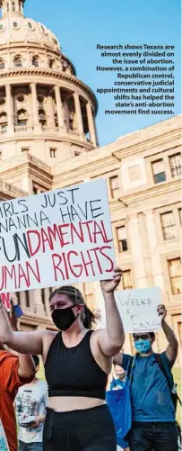  ??  ?? Research shows Texans are almost evenly divided on the issue of abortion. However, a combinatio­n of Republican control, conservati­ve judicial appointmen­ts and cultural shifts has helped the state’s anti-abortion movement find success.