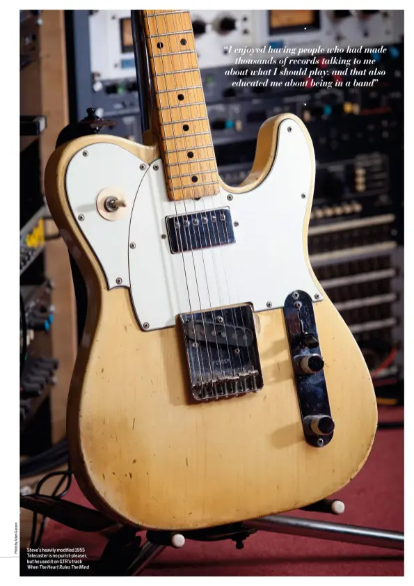  ??  ?? Steve’s heavily modified 1955 Telecaster is no purist-pleaser, but he used it on GTR’s track When The Heart Rules The Mind