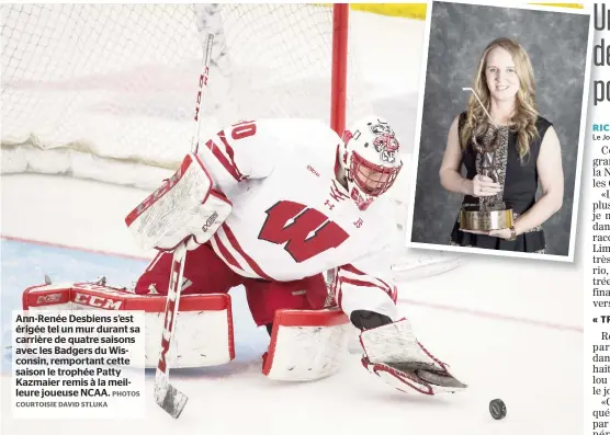  ??  ?? Ann-renée Desbiens s’est érigée tel un mur durant sa carrière de quatre saisons avec les Badgers du Wisconsin, remportant cette saison le trophée Patty Kazmaier remis à la meilleure joueuse NCAA.