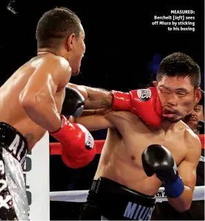  ?? Photo: TOM HOGAN/HOGAN PHOTOS/GOLDEN BOY ?? MEASURED: Berchelt [left] sees off Miura by sticking to his boxing