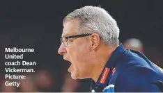  ?? Picture: Getty ?? Melbourne United coach Dean Vickerman.