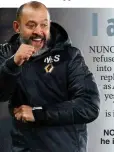  ??  ?? NO GO: Nuno insists he is happy at Wolves