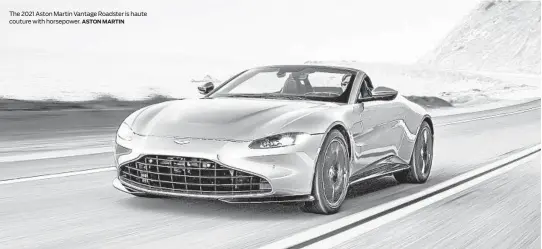  ?? ASTON MARTIN ?? The 2021 Aston Martin Vantage Roadster is haute couture with horsepower.