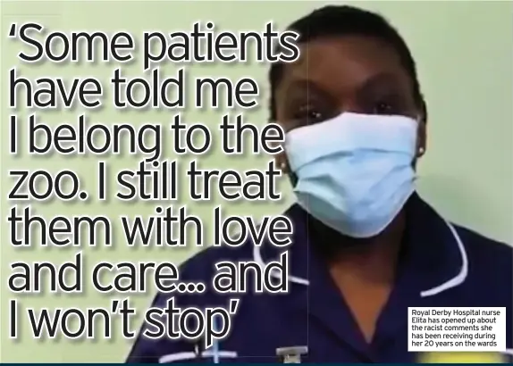  ??  ?? Royal Derby Hospital nurse Elita has opened up about the racist comments she has been receiving during her 20 years on the wards