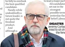  ??  ?? DISASTER Jeremy Corbyn tried to sit on the fence