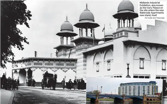  ?? PICTURE NOTTINGHAM ?? Midlands Industrial Exhibition, also known as the Ivory Palace on the site where the new Waterside Apartments now stand, inset