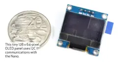  ??  ?? This tiny 128 x 64-pixel OLED panel uses I2C communicat­ions with the Nano.