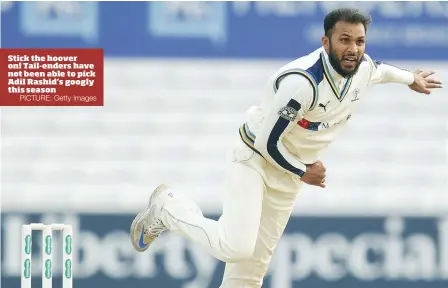  ?? PICTURE: Getty Images ?? Stick the hoover on! Tail-enders have not been able to pick Adil Rashid’s googly this season