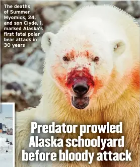  ?? ?? The deaths of Summer Myomick, 24, and son Clyde, 1, marked Alaska’s first fatal polar bear attack in 30 years