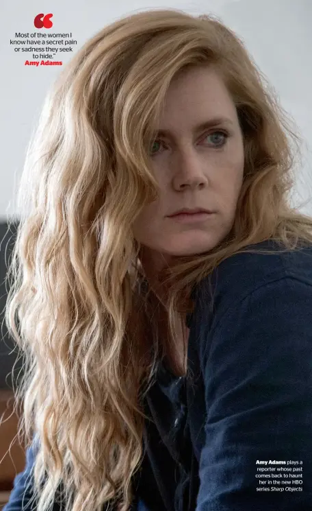  ??  ?? Amy Adams plays a reporter whose past comes back to haunt her in the new HBO series Sharp Objects