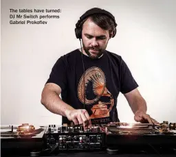  ??  ?? The tables have turned: DJ Mr Switch performs Gabriel Prokofiev