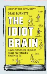  ??  ?? NON- FICTION The Idiot Brain: A Neuroscien­tist Explains What Your Head is Really Up To by DEAN BURNETT Allen & Unwin (2016) RRP $29.99