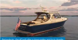  ??  ?? Belowdecks, the 40 will offer a down galley and hi-lo dinette.
