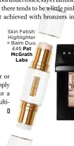  ??  ?? Skin Fetish: Highlighte­r + Balm Duo, £45 Pat McGrath
Labs