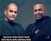  ??  ?? Top Gear: Extra Gear’s hosts Chris Harris (left) and Rory Reid.