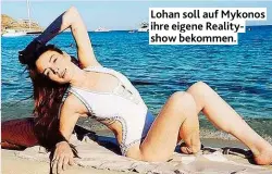 ??  ?? Lohan soll auf Mykonos ihre eigene Realitysho­w bekommen.