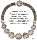  ??  ?? Manish Arora for Amrapali earrings and
bangle, and tribalinsp­ired earrings and necklace, Amrapali. All
prices upon request.