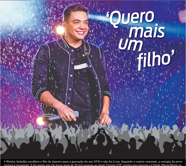  ??  ?? Wesley Safadão escolheu o Rio de Janeiro para a gravação do seu DVD e não foi à toa. Segundo o cantor cearense, a energia do povo carioca é incomum. E foi assim que ele levou mais de 70 mil pessoas ao show ‘Garota VIP’, evento que marcou a Cidade Maravilhos­a recentemen­te. Em entrevista exclusiva para a coluna, Safadão contou detalhes da apresentaç­ão e da ansiedade nos bastidores do show. Ele também falou sobre vida pessoal, como a relação com os filhos Yhudy, de 8 anos, Ysis, de 5, e Dom, que faz 1 aninho de vida no próximo dia 18. Em papo franco, ele abriu seu coração e afirmou ter ciúme de Thyane Dantas, com quem é casado há três anos.