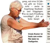  ??  ?? Ursula Kramer ist heute zum ersten Mal dabei im Stadtgarte­n.