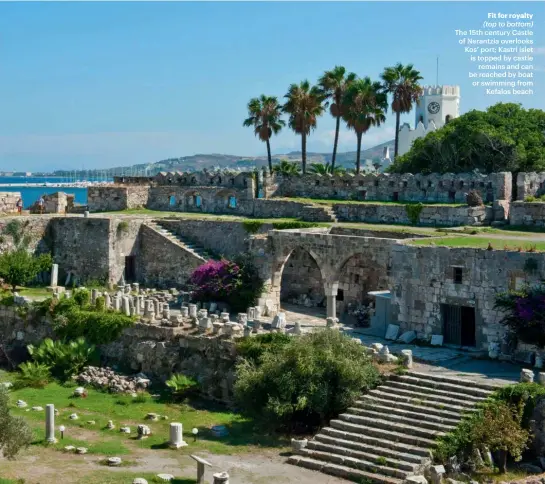  ??  ?? Fit for royalty (top to bottom) The 15th century Castle of Nerantzia overlooks Kos’ port; Kastri islet is topped by castle remains and can be reached by boat or swimming from Kefalos beach