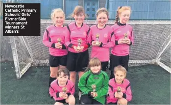  ??  ?? Newcastle Catholic Primary Schools’ Girls’ Five-a-Side Tournament winners St Alban’s