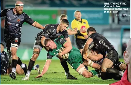  ?? GETTY IMAGES ?? BREATHING FIRE: Connacht beat Dragons on the road in the Pro14