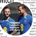  ?? ?? FRIENDS
England’s Maddison with Kane