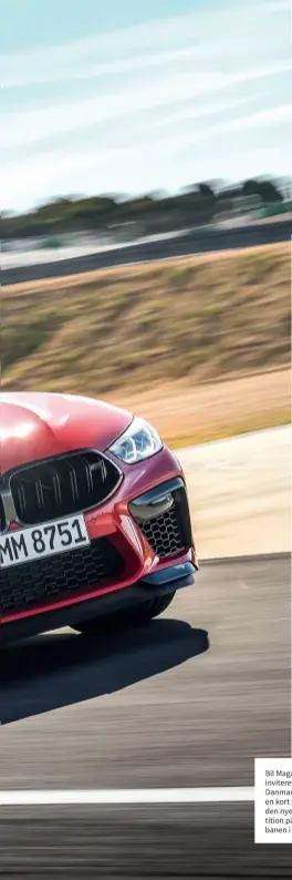  ??  ?? Bil Magasinet var inviteret af BMW Danmark til at tage en kort svingom med den nye M8 Competitio­n på Portimãoba­nen i Portugal.