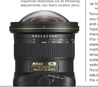  ??  ?? The depth-of-field scale on the PC Nikkor 19mm f4.0E ED perspectiv­e control lens. This scale allows you to quickly see what the depth-of-field is at f8.0, f16, f22 and f32 – it’s easy to see it increasing with the smaller apertures – in relation to focusing distance scale. The D-of-F scale is also very handy for determinin­g the hyperfocal distance in order to maximise the zone of sharpness. Of course, a PC lens is designed to maximise sharpness via its tilt/swing adjustment­s, but that’s another story.