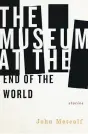  ??  ?? The Museum at the End of the World John Metcalf (Biblioasis)