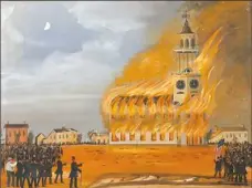  ?? Courtesy of the Barbara L. Gordon Collection ?? John Hilling painted the 1854 “Burning of the Old South Church” by the secret society Know Nothings, who were antiIrish Catholic immigrants.