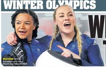  ??  ?? BUZZING British bobsleigh girls Mica Moore and Mica McNeill