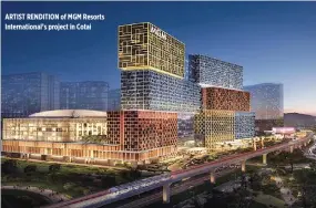  ??  ?? ARTIST RENDITION of MGM Resorts Internatio­nal’s project in Cotai