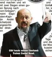  ??  ?? Gibt heute seinen Einstand:Trainer Daniel Naud.