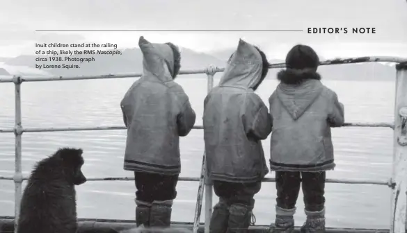  ??  ?? Inuit children stand at the railing of a ship, likely the RMS Nascopie, circa 1938. Photograph by Lorene Squire.