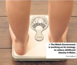  ?? Chris Radburn ?? &gt; The Welsh Government is working on its strategy to reduce childhood obesity in Wales