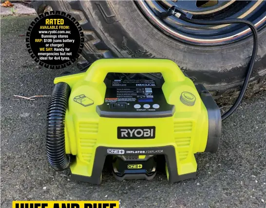  ??  ?? RATED AVAILABLE FROM: www.ryobi.com.au; Bunnings stores RRP: $109 (sans battery or charger) WE SAY: Handy for emergencie­s but not ideal for 4x4 tyres.