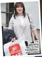  ??  ?? ‘I’m spending like I’m Kim Kardashian,’ says Coleen